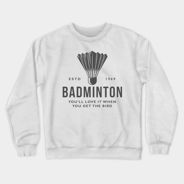 Badminton - You’ll love it when you get the bird. Crewneck Sweatshirt by HUH? Designs